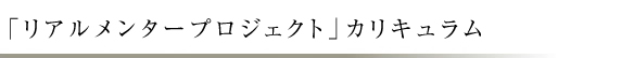「リアルメンタープロジェクト」カリキュラム
